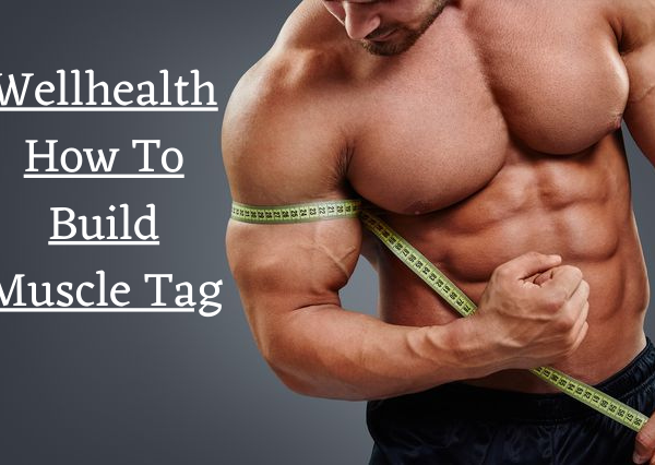 Wellhealth how to build muscle tag – thedigitalfreak.com